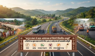 सरगुजा संभाग में सड़क अधोसंरचना को मिलेगी ऐतिहासिक मजबूती